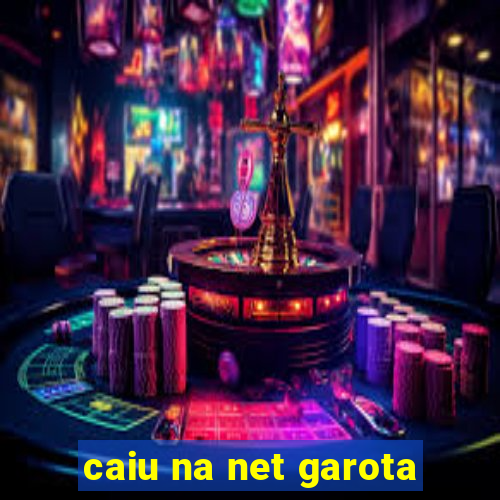 caiu na net garota